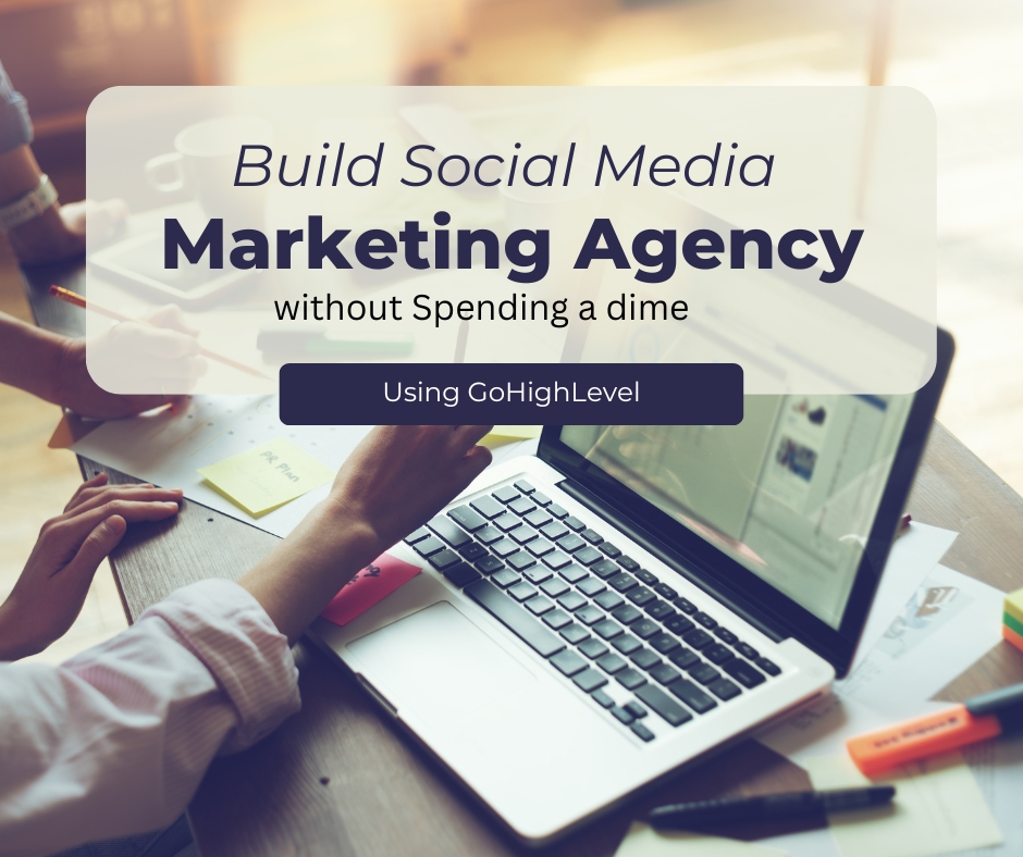 How to Build Your Social Media Marketing Agency on gohighlevel with No Money